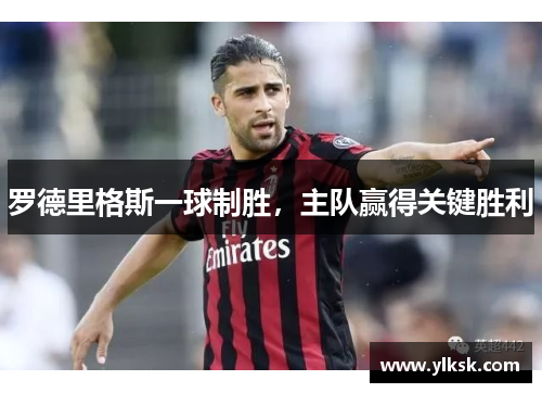 罗德里格斯一球制胜，主队赢得关键胜利